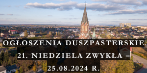 OGŁOSZENIA DUSZPASTERSKIE XXI NIEDZIELA ZWYKŁA – 25 VIII 2024 r.