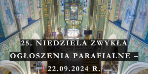 OGŁOSZENIA DUSZPASTERSKIE 25. NIEDZIELA ZWYKŁA – 22.09.2024