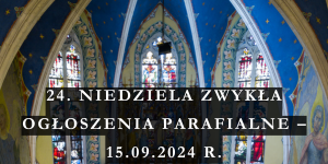 OGŁOSZENIA DUSZPASTERSKIE 24. NIEDZIELA ZWYKŁA – 15.09.2024