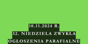 OGŁOSZENIA DUSZPASTERSKIE – 32. NIEDZIELA ZWYKŁA – 10.11.2024 R.