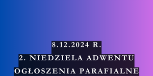 OGŁOSZENIA DUSZPASTERSKIE – 2. NIEDZIELA ADWENTU – 8.12.2024 R.