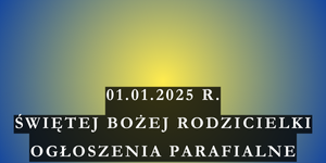 Ogłoszenia duszpasterskie – Uroczystość Świetej Bożej Rodzicielki Maryi – 01.01.2025 r.