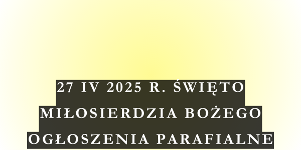 Ogłoszenie duszpasterskie Święto Miłosierdzie Bożego – 27.04.2025 r.