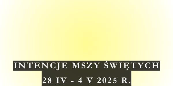 Intencje Mszy Świętych 28 IV – 4 V 2025 r.