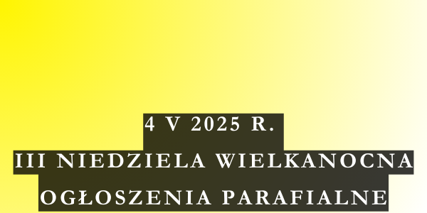 Ogłoszenie duszpasterskie III Niedziela Wielkanocna – 4.05.2025 r.