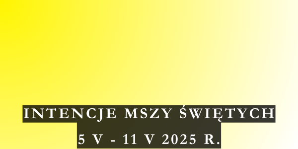 Intencje Mszy Świętych 5 V – 11 V 2025 r.