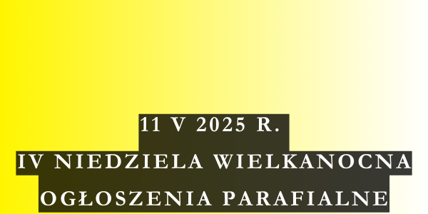 Ogłoszenie duszpasterskie IV Niedziela Wielkanocna – 11.05.2025 r.