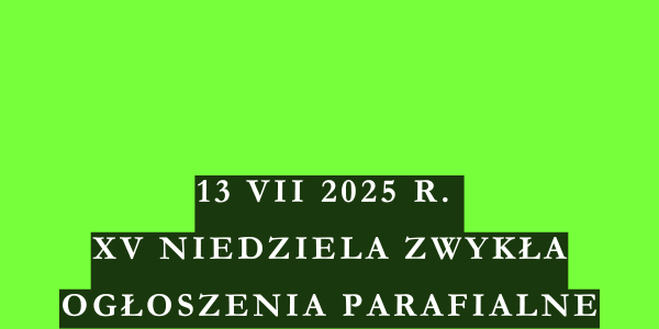 Ogłoszenia duszpasterskie 15. Niedziela Zwykła – 13.07.2025 r.